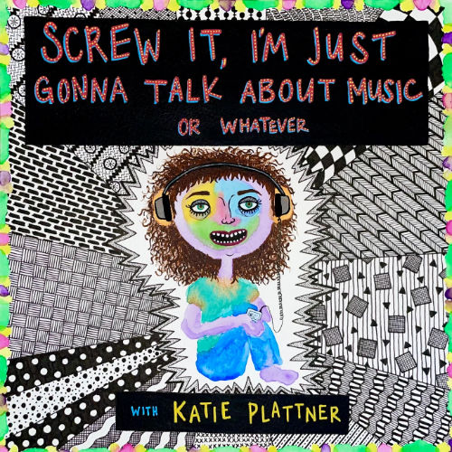 Screw it I'm just gonna talk about music or whatever with Katie Plattner podcast art graphic with multicolor drawing of katie.